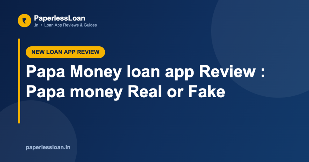 Papa Money loan app Review : Papa money Real or Fake