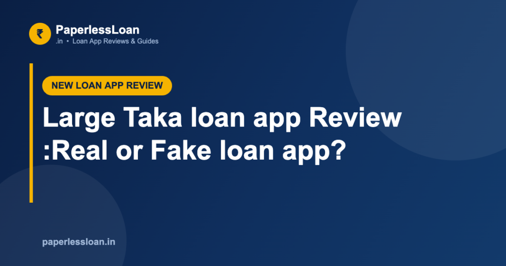 Large Taka loan app Review :Real or Fake loan app?