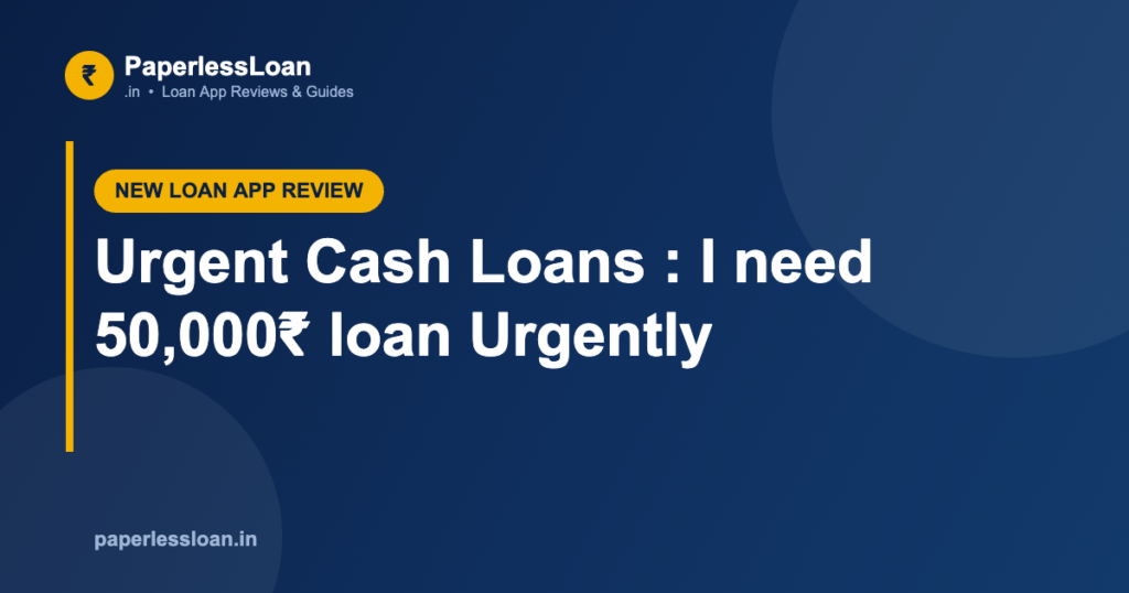 Urgent Cash Loans : I need 50,000₹ loan Urgently