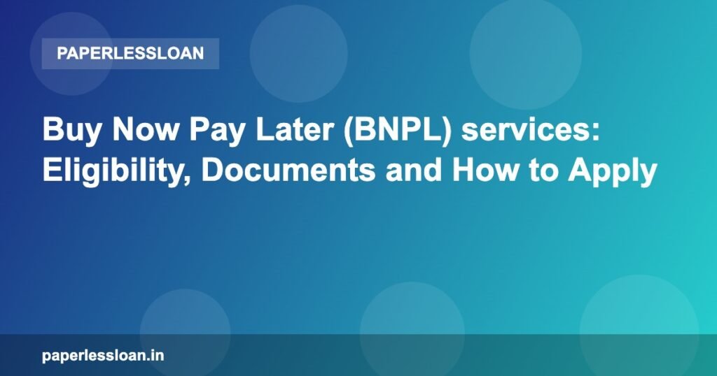 Buy Now Pay Later (BNPL) services: Eligibility, Documents and How to Apply Buy Now Pay Later (BNPL) services: Eligibility, Documents and How to Apply