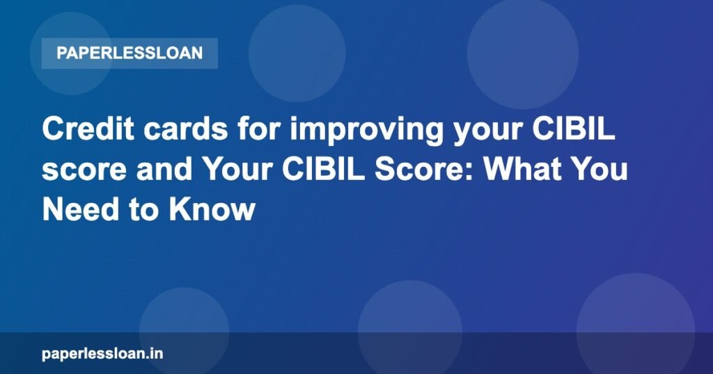 Credit cards for improving your CIBIL score and Your CIBIL Score: What You Need to Know Credit cards for improving your CIBIL score and Your CIBIL Score: What You Need to Know