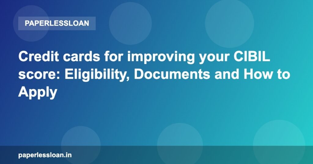 Credit cards for improving your CIBIL score: Eligibility, Documents and How to Apply Credit cards for improving your CIBIL score: Eligibility, Documents and How to Apply