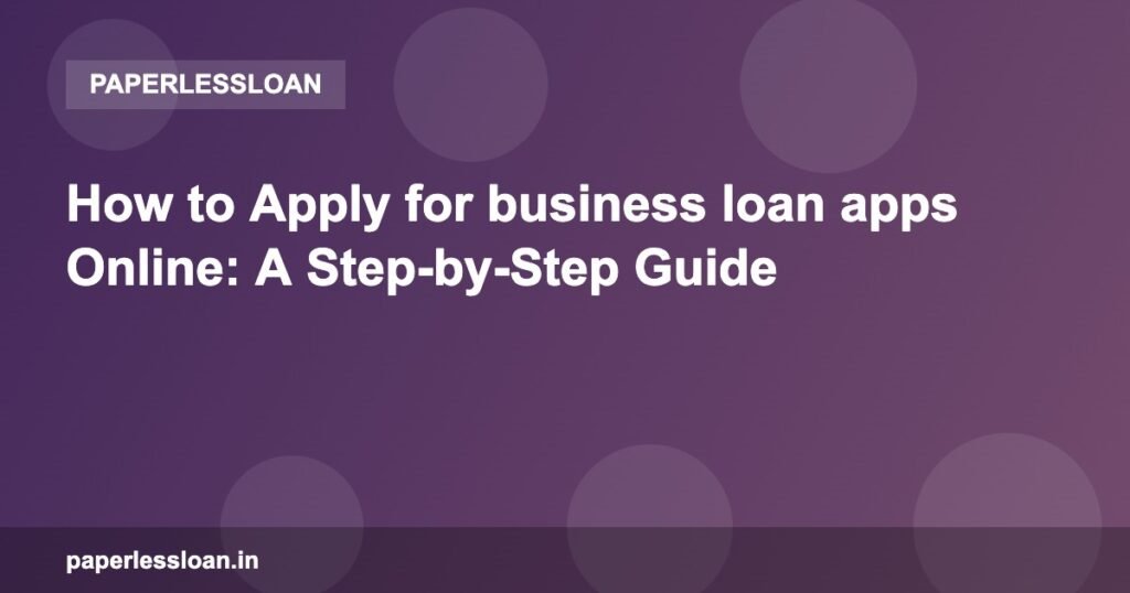 How to Apply for business loan apps Online: A Step-by-Step Guide How to Apply for business loan apps Online: A Step-by-Step Guide