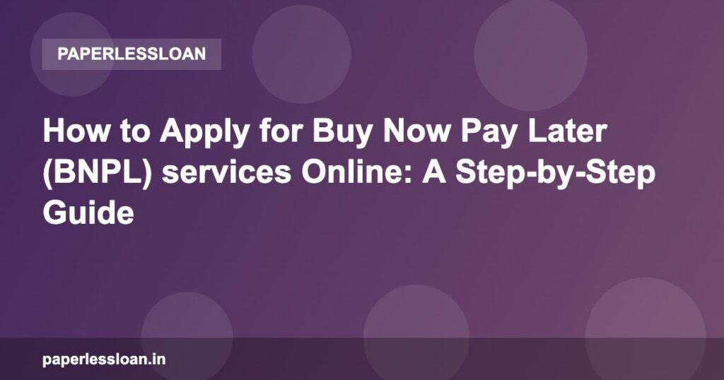 How to Apply for Buy Now Pay Later (BNPL) services Online: A Step-by-Step Guide