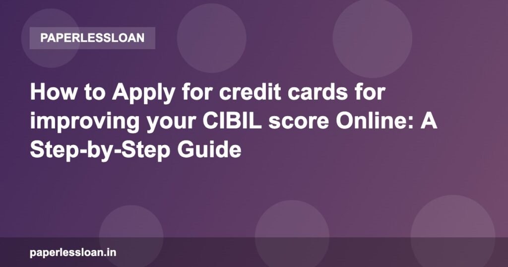 How to Apply for credit cards for improving your CIBIL score Online: A Step-by-Step Guide