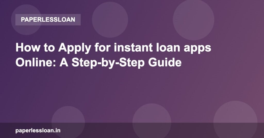 How to Apply for instant loan apps Online: A Step-by-Step Guide How to Apply for instant loan apps Online: A Step-by-Step Guide