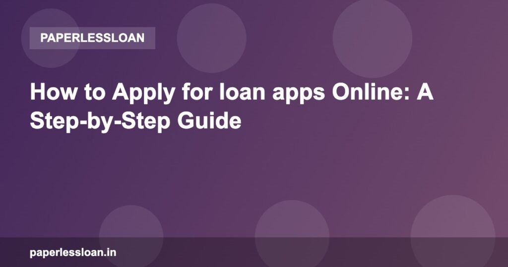 How to Apply for loan apps Online: A Step-by-Step Guide How to Apply for loan apps Online: A Step-by-Step Guide