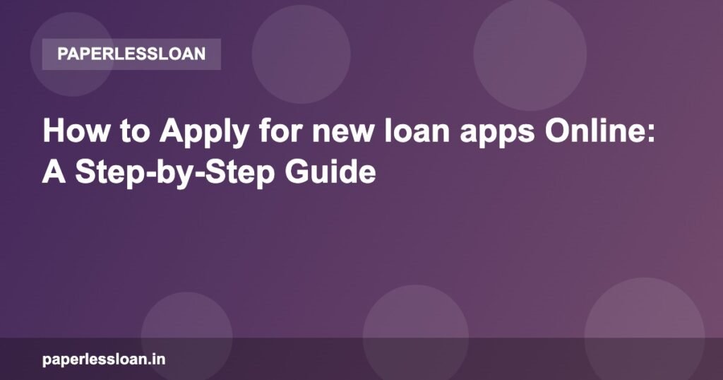 How to Apply for new loan apps Online: A Step-by-Step Guide How to Apply for new loan apps Online: A Step-by-Step Guide