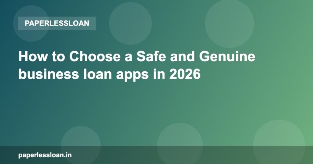 How to Choose a Safe and Genuine business loan apps in 2026 How to Choose a Safe and Genuine business loan apps in 2026