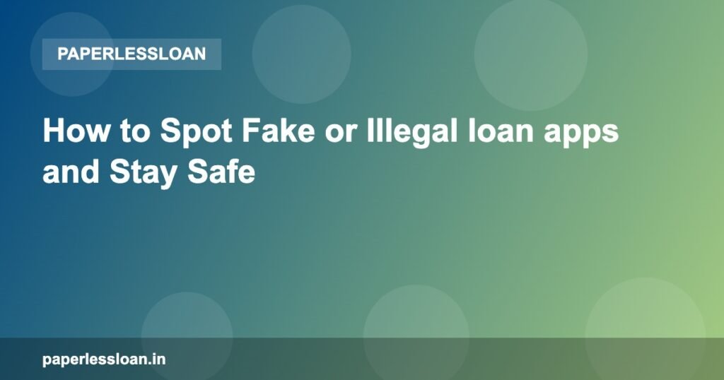 How to Spot Fake or Illegal loan apps and Stay Safe How to Spot Fake or Illegal loan apps and Stay Safe