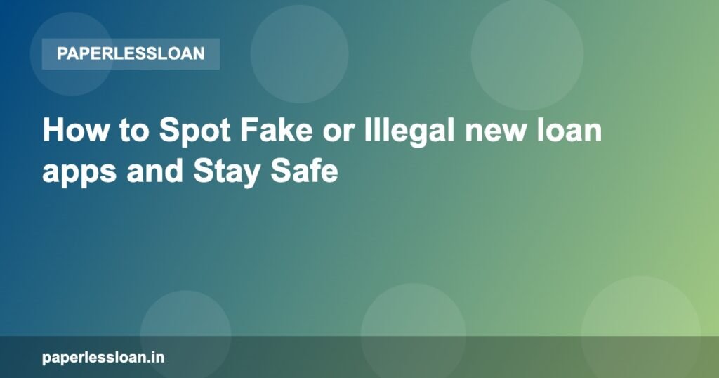 How to Spot Fake or Illegal new loan apps and Stay Safe How to Spot Fake or Illegal new loan apps and Stay Safe