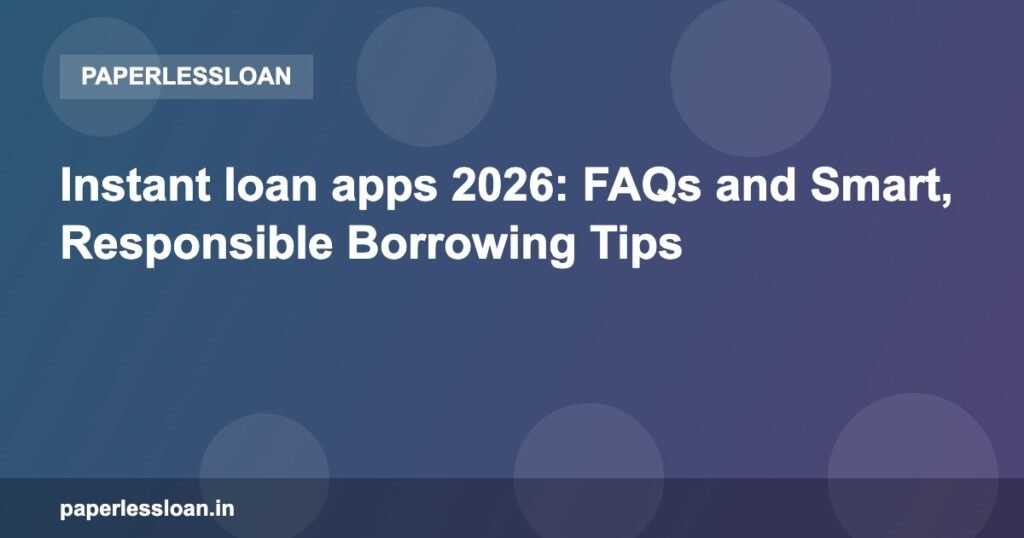 Instant loan apps 2026: FAQs and Smart, Responsible Borrowing Tips