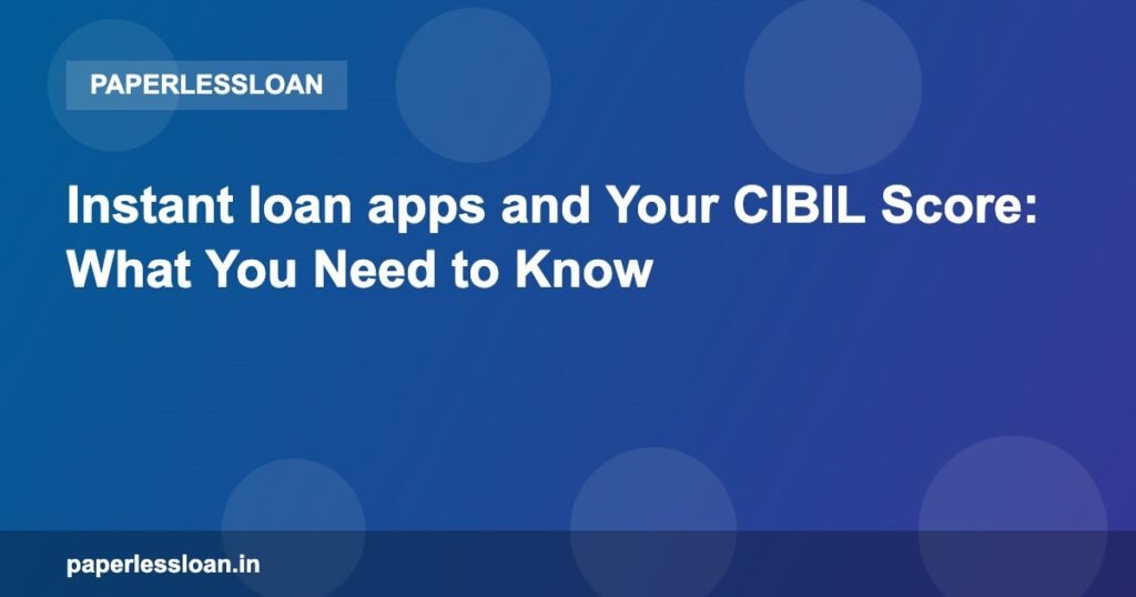 Instant loan apps and Your CIBIL Score: What You Need to Know Instant loan apps and Your CIBIL Score: What You Need to Know