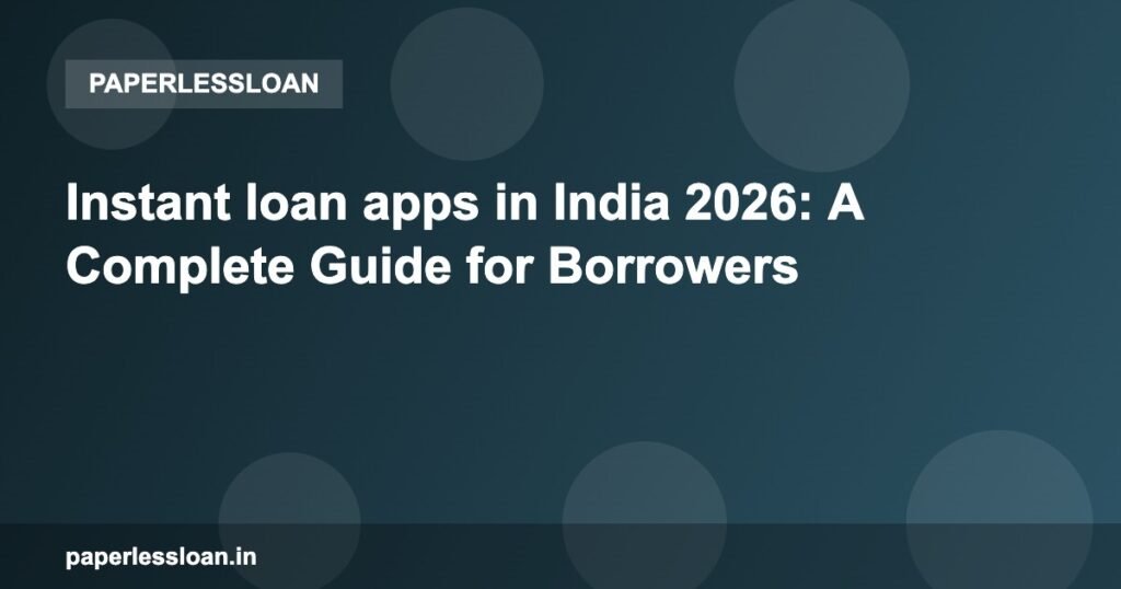 Instant loan apps in India 2026: A Complete Guide for Borrowers Instant loan apps in India 2026: A Complete Guide for Borrowers