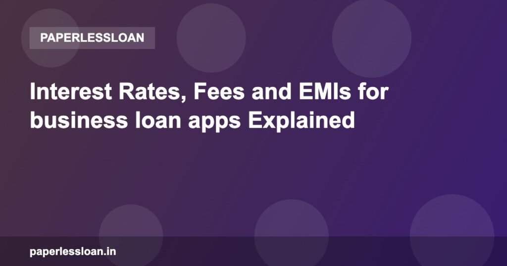 Interest Rates, Fees and EMIs for business loan apps Explained Interest Rates, Fees and EMIs for business loan apps Explained