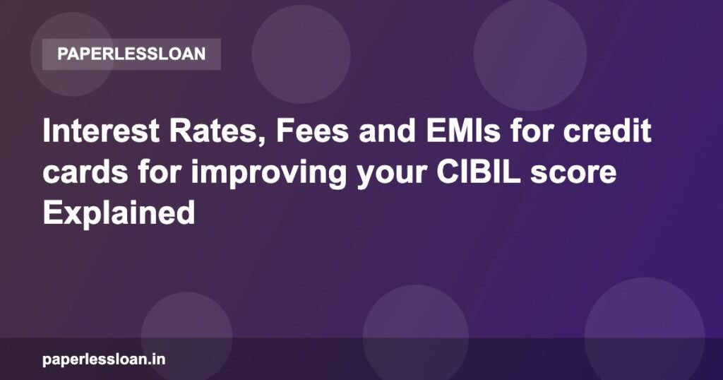 Interest Rates, Fees and EMIs for credit cards for improving your CIBIL score Explained Interest Rates, Fees and EMIs for credit cards for improving your CIBIL score Explained