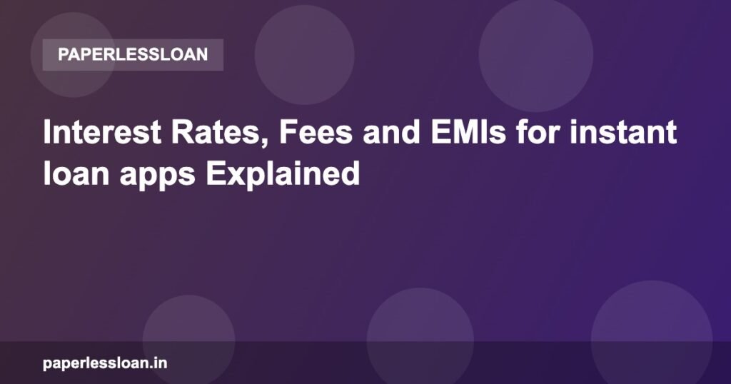Interest Rates, Fees and EMIs for instant loan apps Explained Interest Rates, Fees and EMIs for instant loan apps Explained