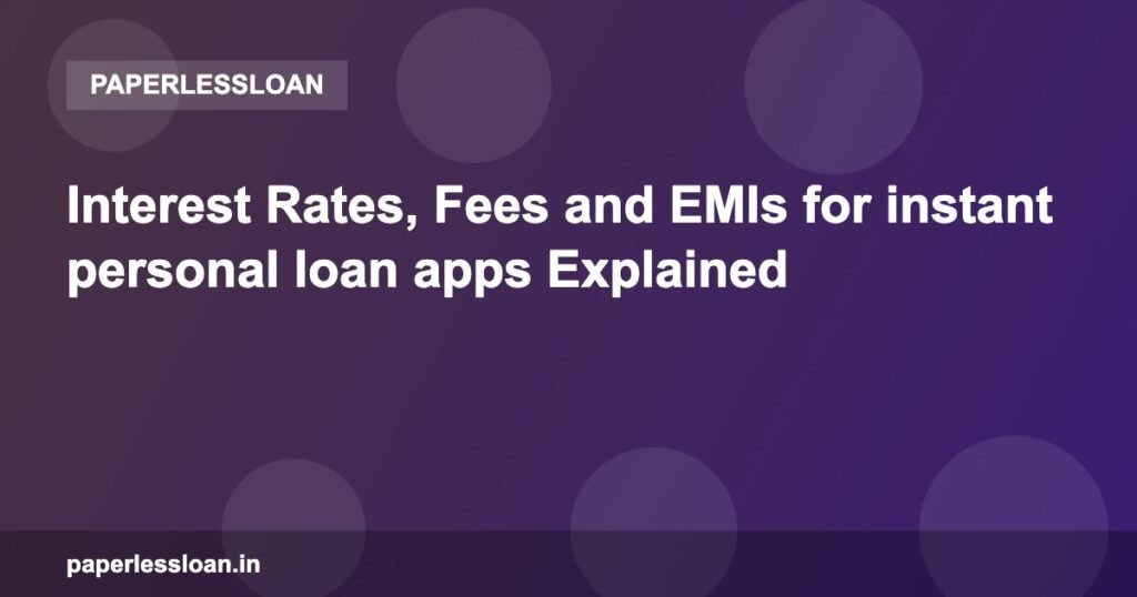 Interest Rates, Fees and EMIs for instant personal loan apps Explained Interest Rates, Fees and EMIs for instant personal loan apps Explained