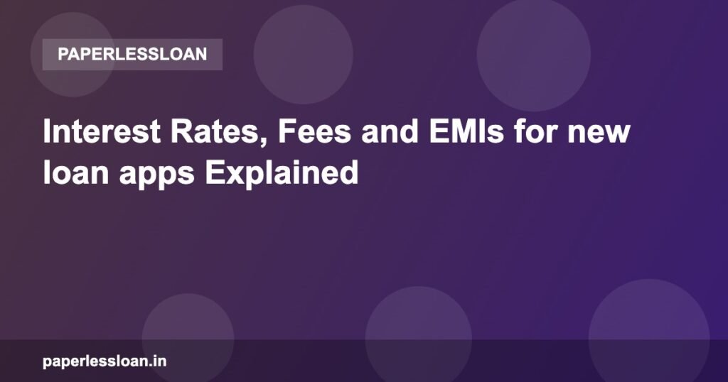 Interest Rates, Fees and EMIs for new loan apps Explained Interest Rates, Fees and EMIs for new loan apps Explained