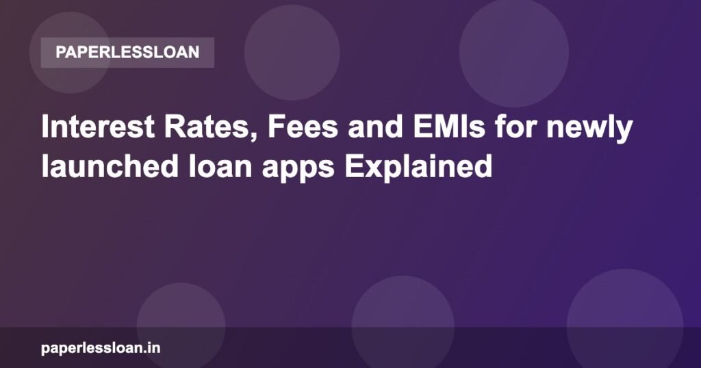Interest Rates, Fees and EMIs for newly launched loan apps Explained