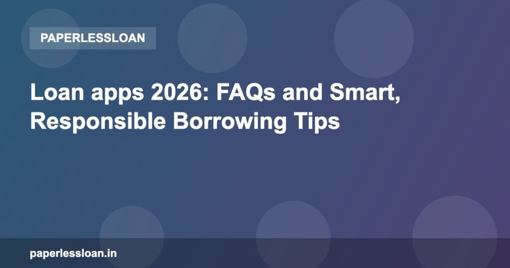Loan apps 2026: FAQs and Smart, Responsible Borrowing Tips