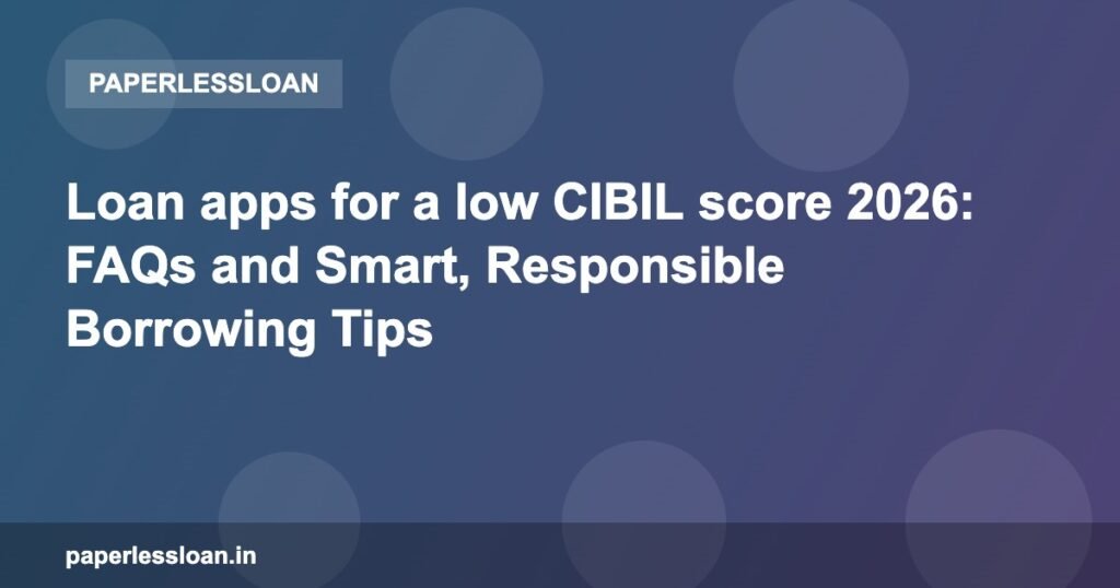 Loan apps for a low CIBIL score 2026: FAQs and Smart, Responsible Borrowing Tips Loan apps for a low CIBIL score 2026: FAQs and Smart, Responsible Borrowing Tips