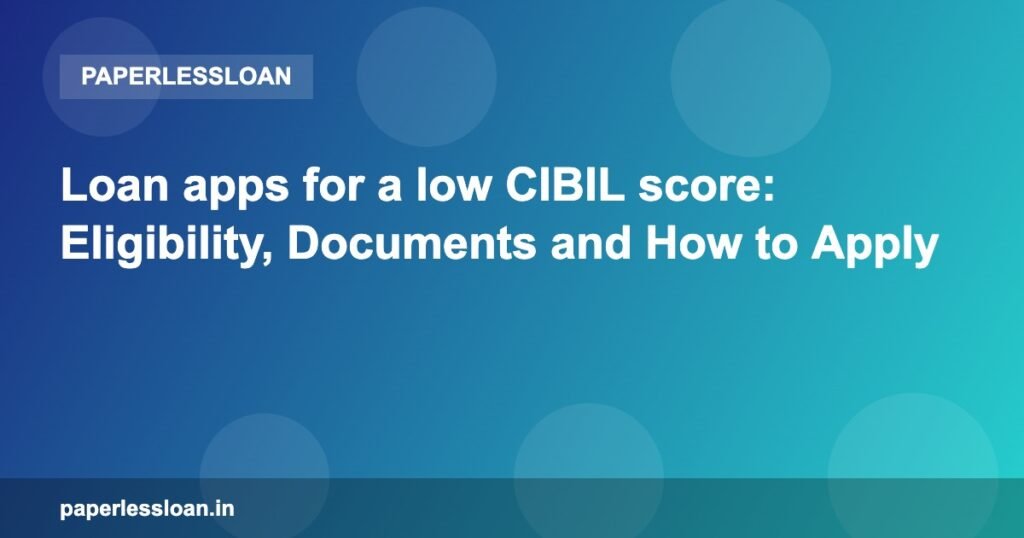 Loan apps for a low CIBIL score: Eligibility, Documents and How to Apply Loan apps for a low CIBIL score: Eligibility, Documents and How to Apply