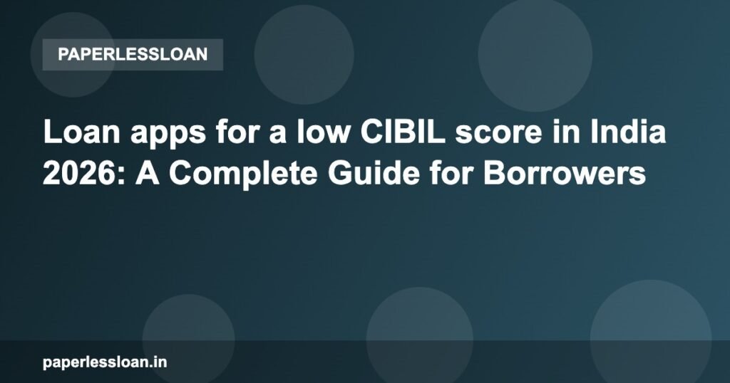 Loan apps for a low CIBIL score in India 2026: A Complete Guide for Borrowers