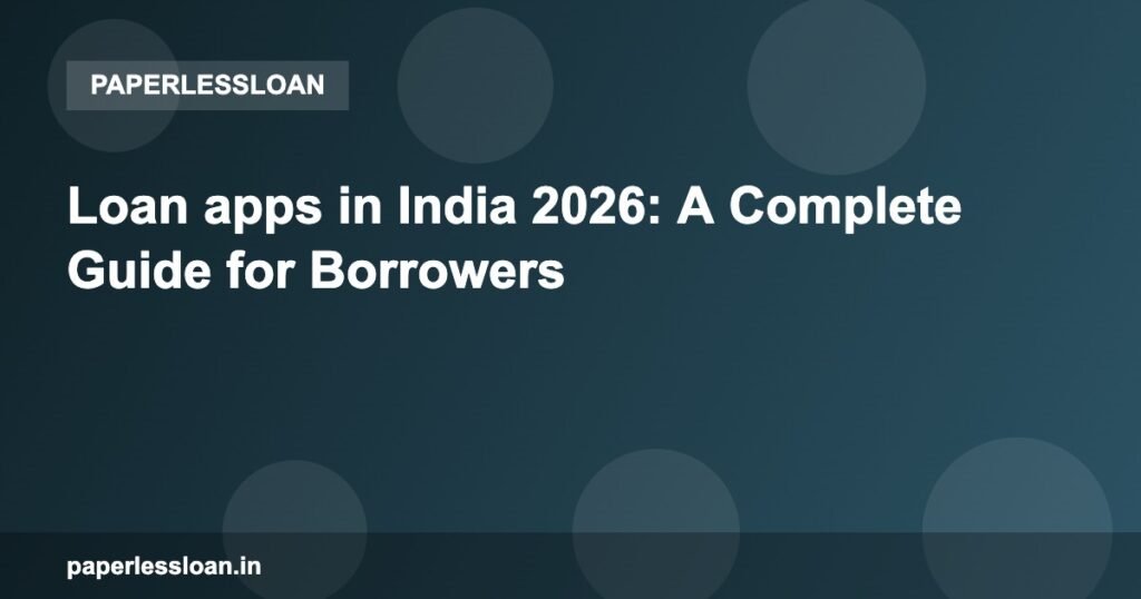 Loan apps in India 2026: A Complete Guide for Borrowers Loan apps in India 2026: A Complete Guide for Borrowers