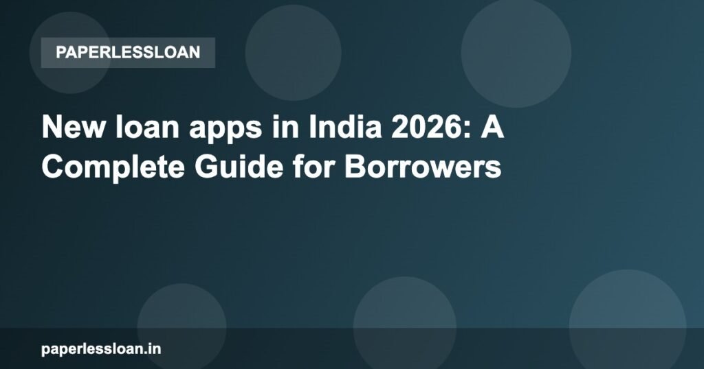 New loan apps in India 2026: A Complete Guide for Borrowers