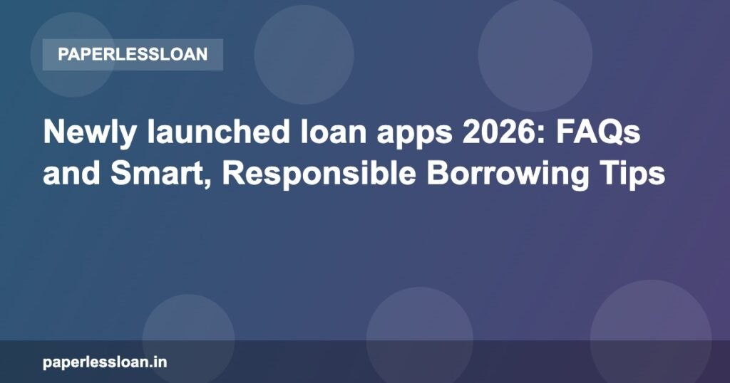 Newly launched loan apps 2026: FAQs and Smart, Responsible Borrowing Tips Newly launched loan apps 2026: FAQs and Smart, Responsible Borrowing Tips