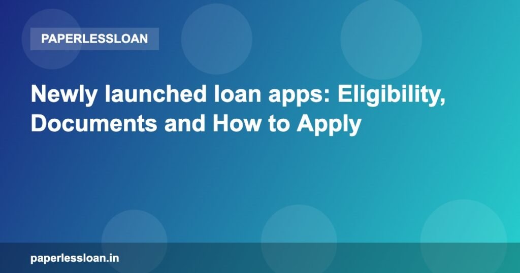 Newly launched loan apps: Eligibility, Documents and How to Apply Newly launched loan apps: Eligibility, Documents and How to Apply