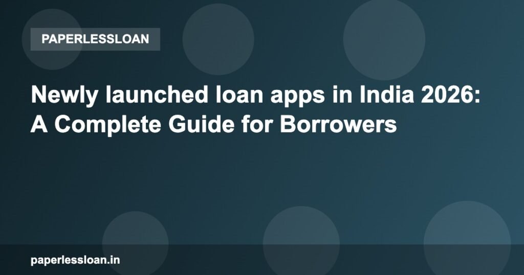 Newly launched loan apps in India 2026: A Complete Guide for Borrowers Newly launched loan apps in India 2026: A Complete Guide for Borrowers