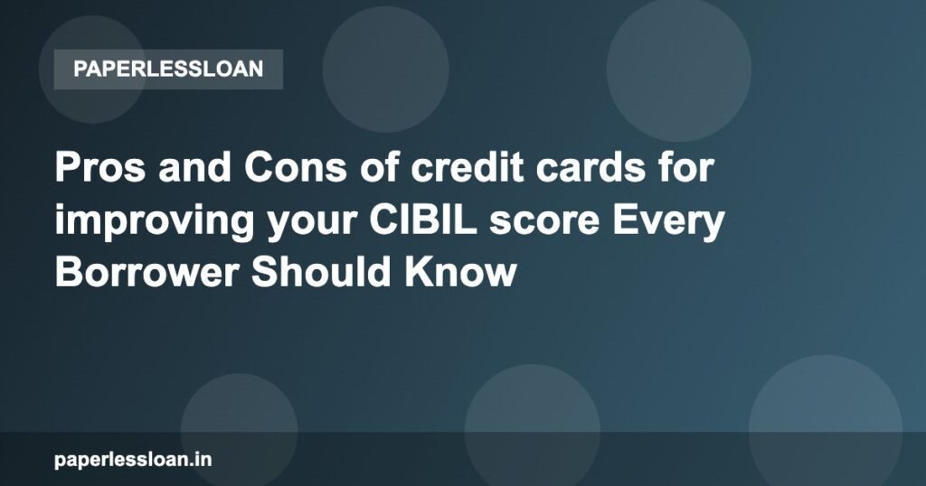 Pros and Cons of credit cards for improving your CIBIL score Every Borrower Should Know Pros and Cons of credit cards for improving your CIBIL score Every Borrower Should Know