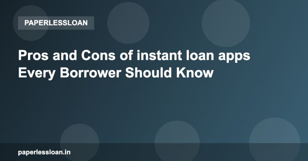 Pros and Cons of instant loan apps Every Borrower Should Know Pros and Cons of instant loan apps Every Borrower Should Know
