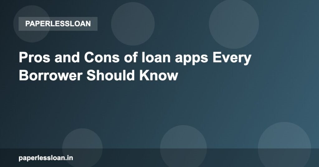 Pros and Cons of loan apps Every Borrower Should Know Pros and Cons of loan apps Every Borrower Should Know